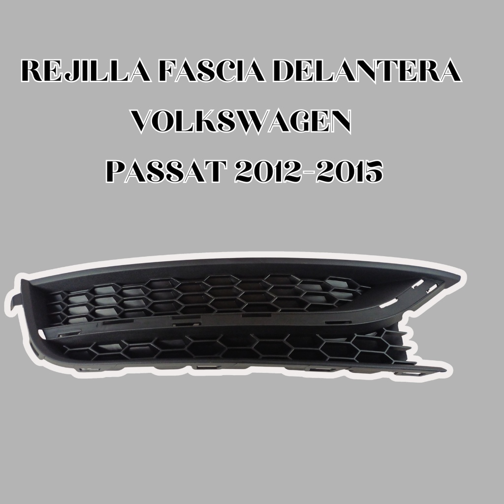 REJILLA FASCIA DELANTERA VW PASSAT 12-15 S/HOYO P/FARO S/MOLDURA DER