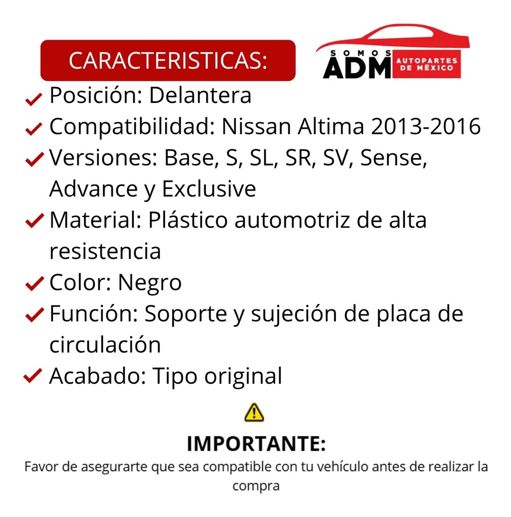 PORTA PLACA DELANTERO NS ALTIMA 13-16 BASE/S/SL/SR/SV/SENSE/ADVANCE/EXCLUSIVE L4/V6 4/6 CILINDROS 2.5/3.5L 4 PUERTAS